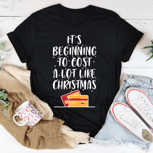 It's Beginning To Cost A Lot Like Christmas Tee