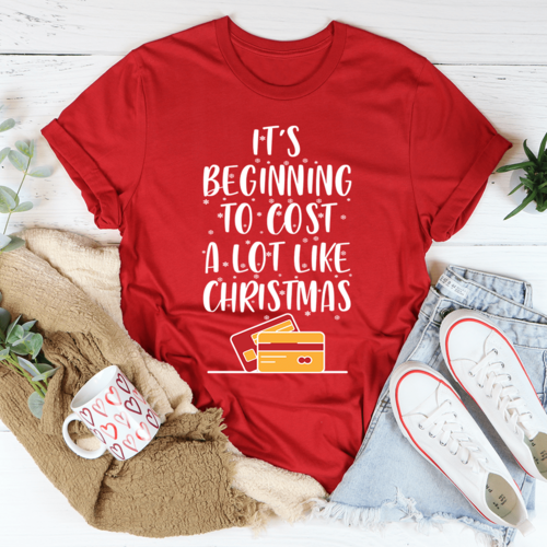 It's Beginning To Cost A Lot Like Christmas Tee